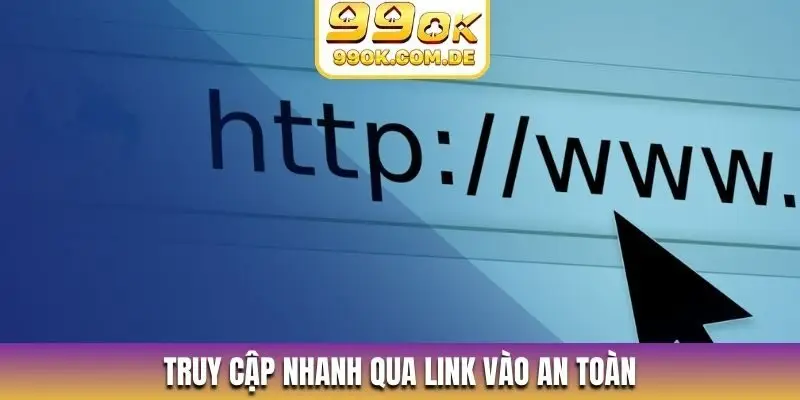 Truy cập nhanh qua link vào an toàn